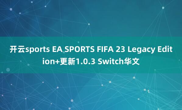 开云sports EA SPORTS FIFA 23 Legacy Edition+更新1.0.3 Switch华文