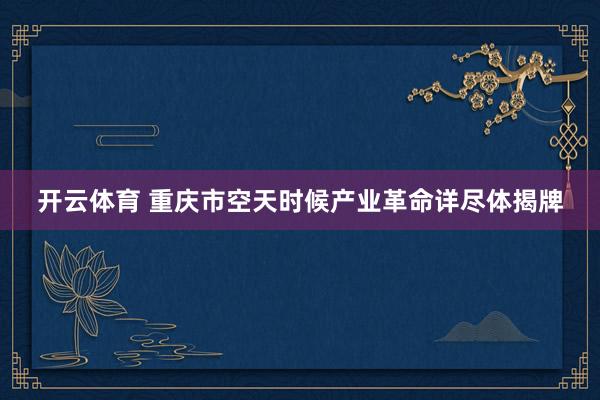 开云体育 重庆市空天时候产业革命详尽体揭牌