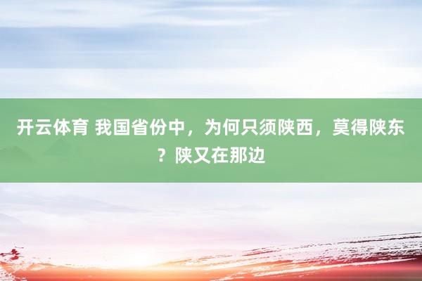 开云体育 我国省份中，为何只须陕西，莫得陕东？陕又在那边